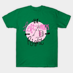 Be Left Feels Right T-Shirt